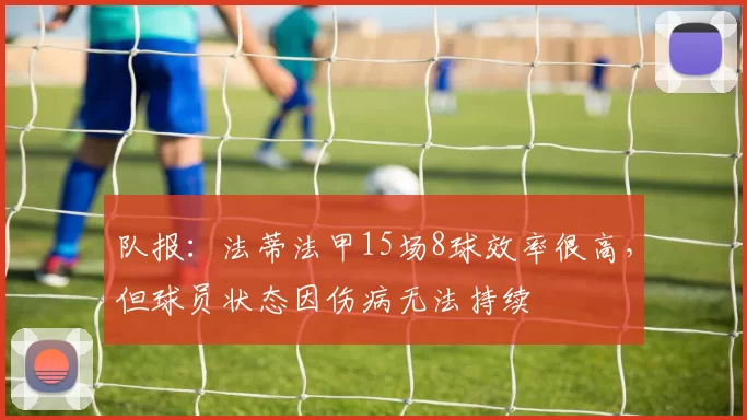 队报：法蒂法甲15场8球效率很高，但球员状态因伤病无法持续