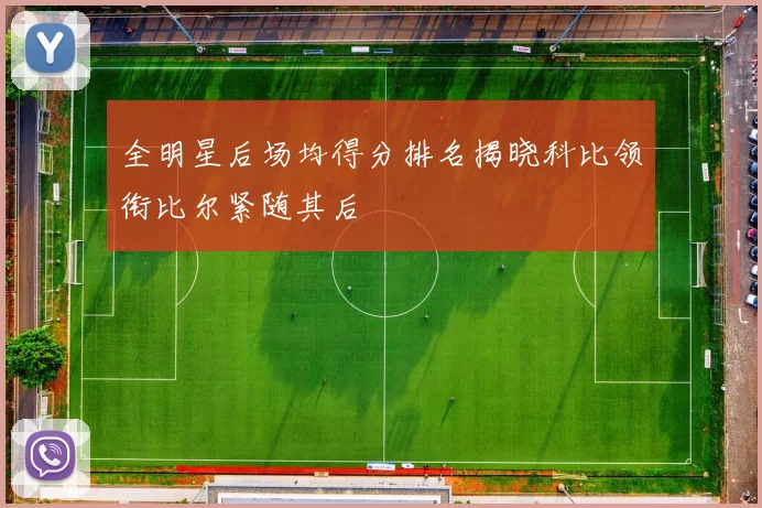 全明星后场均得分排名揭晓科比领衔比尔紧随其后