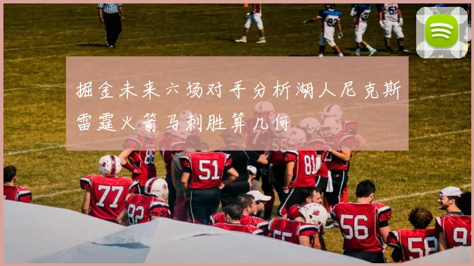 掘金未来六场对手分析湖人尼克斯雷霆火箭马刺胜算几何
